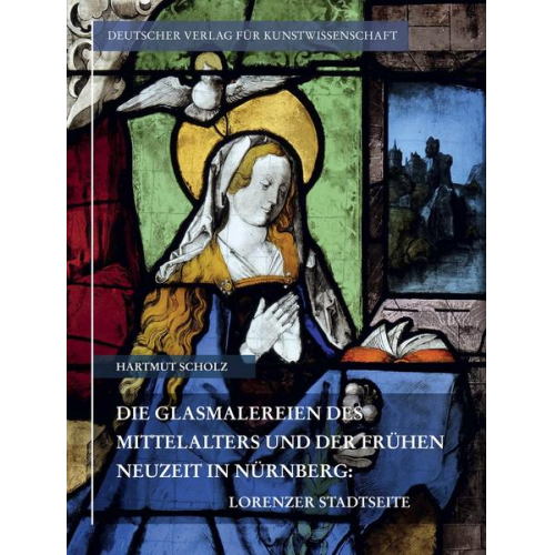 Hartmut Scholz - Die Glasmalereien des Mittelalters und der frühen Neuzeit in Nürnberg