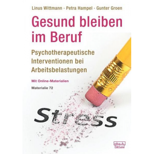 Linus Wittmann & Petra Hampel & Gunter Groen - Gesund bleiben im Beruf: Psychotherapeutische Interventionen bei Arbeitsbelastungen