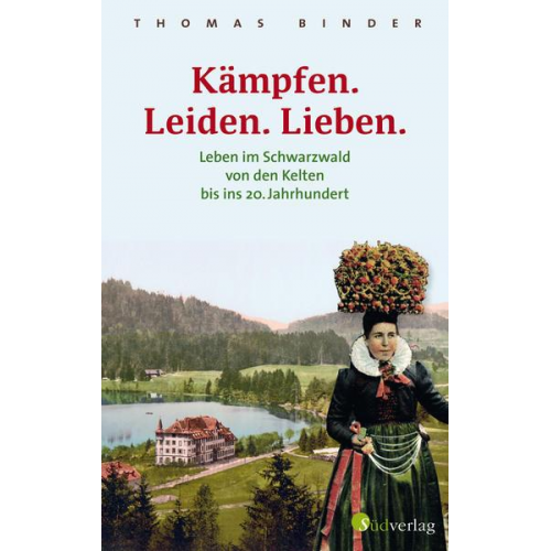 Thomas Binder - Kämpfen. Leiden. Lieben. Leben im Schwarzwald von den Kelten bis ins 20. Jahrhundert