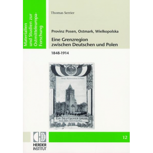 Thomas Serrier - Provinz Posen, Ostmark, Wielkopolska: Eine Grenzregion zwischen Deutschen und Polen 1848-1914