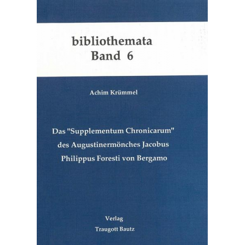 Achim Krümmel - Das 'Supplementum Chronicarum' des Augustinermönches Jacobus Philippus Foresti von Bergamo