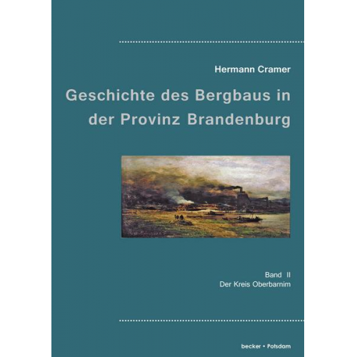 Hermann Cramer - Beiträge zur Geschichte des Bergbaues in der Provinz Brandenburg.