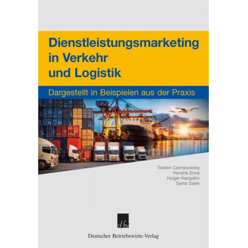 Torsten Czenskowsky & Hendrik Ernst & Holger Kadgiehn & Samir Saleh - Dienstleistungsmarketing in Verkehr und Logistik.