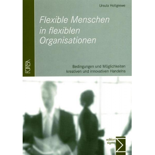 Ursula Holtgrewe - Flexible Menschen in flexiblen Organisationen