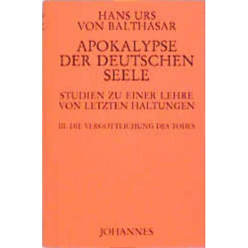 Hans K. Balthasar - Apokalypse der deutschen Seele. Studie zu einer Lehre von den letzten Dingen