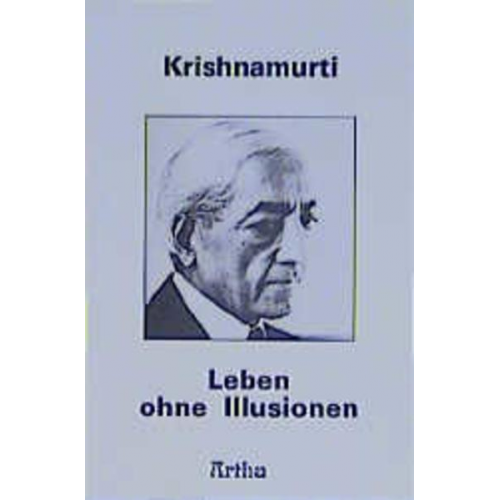 Jiddu Krishnamurti - Leben ohne Illusionen