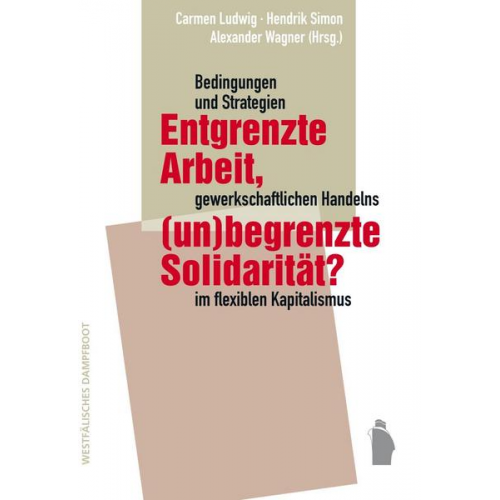 Entgrenzte Arbeit, (un-)begrenzte Solidarität?