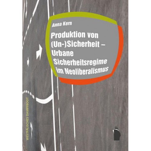 Anna Kern - Produktion von (Un-)Sicherheit - Urbane Sicherheitsregime im Neoliberalismus