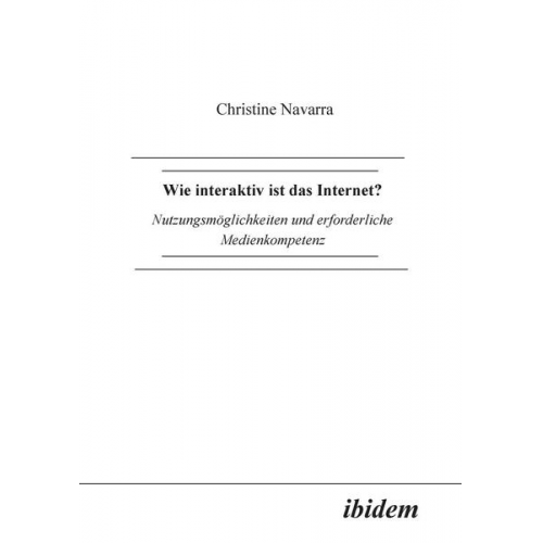 Christine Navarra - Wie interaktiv ist das Internet?. Nutzungsmöglichkeiten und erforderliche Medienkompetenz