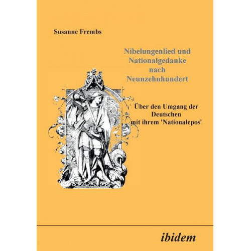 Susanne Frembs - Nibelungenlied und Nationalgedanke nach Neunzehnhundert. Über den Umgang der Deutschen mit ihrem Nationalepos