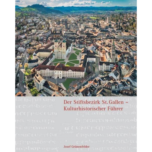 Josef Grünenfelder - Der Stiftsbezirk St. Gallen - Kulturhistorischer Führer