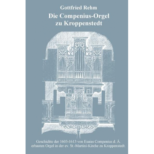 Gottfried Rehm - Die Compenius-Orgel zu Kroppenstedt