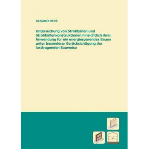 Benjamin Krick - Untersuchung von Strohballen und Strohballenkonstruktionen hinsichtlich ihrer Anwendung für ein energiesparendes Bauen unter besonderer Berücksichtigu