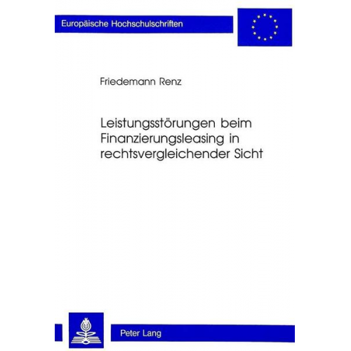 Friedemann Renz - Leistungsstörungen beim Finanzierungsleasing in rechtsvergleichender Sicht