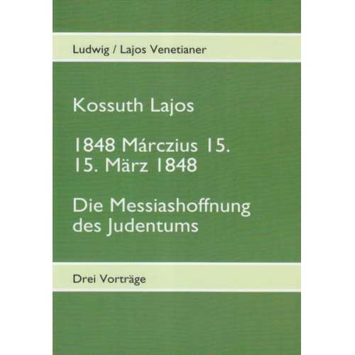 Lajos Venetianer & Ludwig Venetianer - Kossuth Lajos / 1848 Marczius 15. 15. März 1848 / Die Messiashoffnung des Judentums