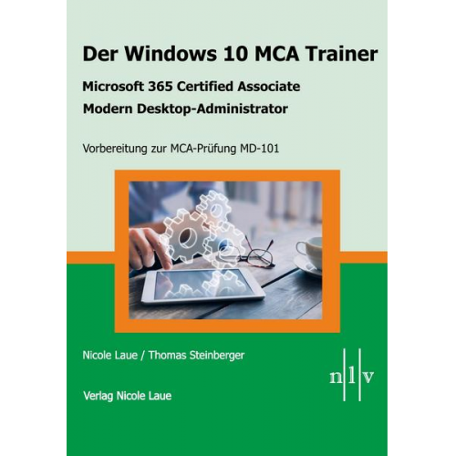 Nicole Laue & Thomas Steinberger - Der Windows 10 MCA Trainer-Microsoft 365 Certified Associate-Modern Desktop-Administrator-Vorbereitung zur MCA-Prüfung MD-101