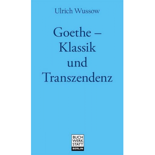 Ulrich Wussow - Goethe - Klassik und Transzendenz