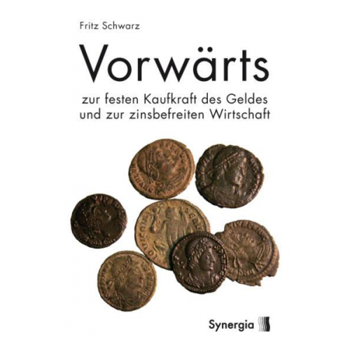 Fritz Schwarz - Vorwärts zur festen Kaufkraft des Geldes und zur zinsbefreiten Wirtschaft