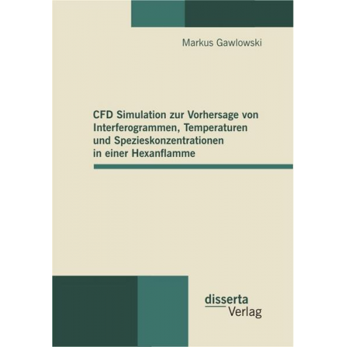 Markus Gawlowski - CFD Simulation zur Vorhersage von Interferogrammen, Temperaturen und Spezieskonzentrationen in einer Hexanflamme