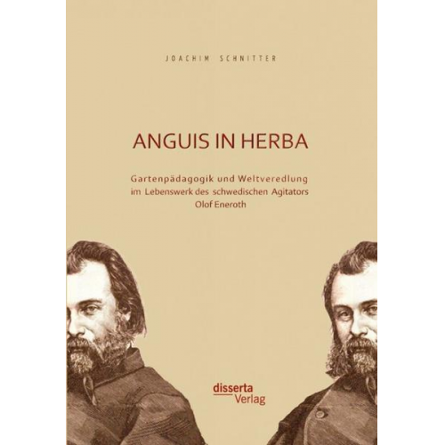 Joachim Schnitter - Anguis in herba: Gartenpädagogik und Weltveredlung im Lebenswerk des schwedischen Agitators Olof Eneroth