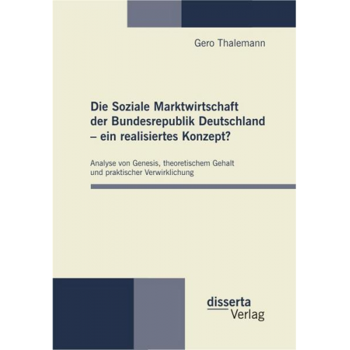 Gero Thalemann - Die Soziale Marktwirtschaft der Bundesrepublik Deutschland - ein realisiertes Konzept?