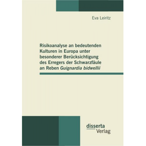 Eva Leiritz - Risikoanalyse an bedeutenden Kulturen in Europa unter besonderer Berücksichtigung des Erregers der Schwarzfäule an Reben Guignardia bidwellii