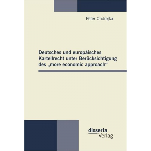 Peter Ondrejka - Deutsches und europäisches Kartellrecht unter Berücksichtigung des 'more economic approach