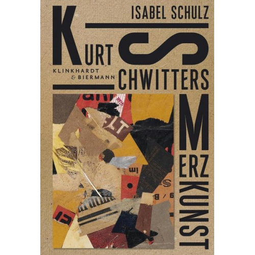 Isabel Schulz - Kurt Schwitters. Merzkunst