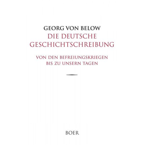 Georg Below - Die deutsche Geschichtschreibung von den Befreiungskriegen bis zu unsern Tagen