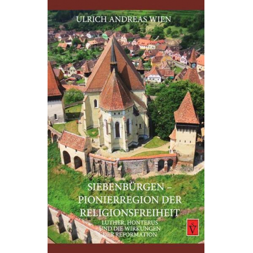 Ulrich Andreas Wien - Siebenbürgen - Pionierregion der Religionsfreiheit