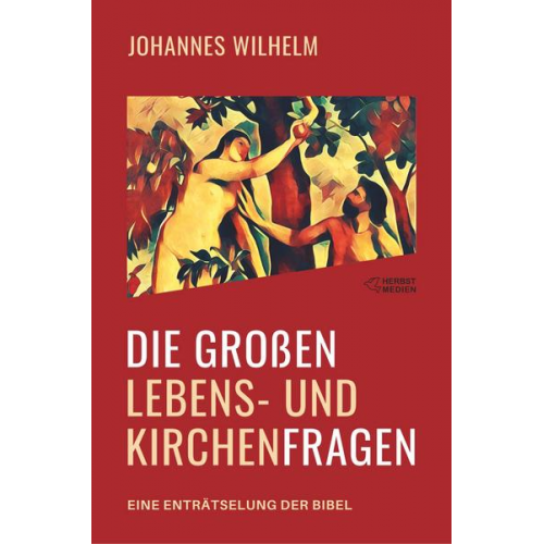 Johannes Wilhelm - Die großen Lebens- und Kirchenfragen - Eine Enträtselung der Bibel