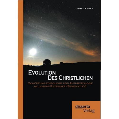 Tobias Lehner - Evolution des Christlichen: Schöpfungstheologie und Anthropologie bei Joseph Ratzinger/Benedikt XVI.