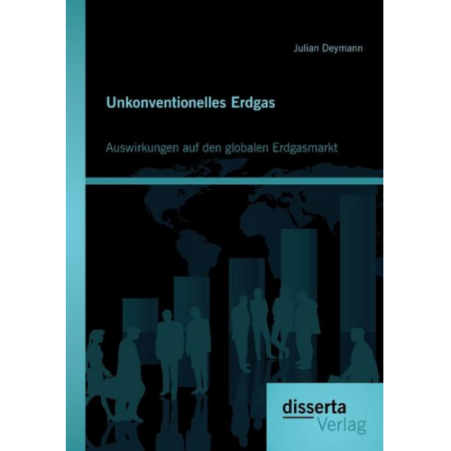 Julian Deymann - Unkonventionelles Erdgas: Auswirkungen auf den globalen Erdgasmarkt