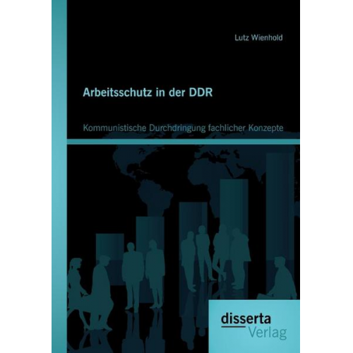 Lutz Wienhold - Arbeitsschutz in der DDR: Kommunistische Durchdringung fachlicher Konzepte