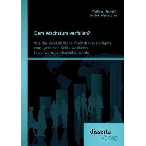 Matthias Hellmich - Dem Wachstum verfallen?! Wie das kapitalistische Wachstumsparadigma zum 'goldenen Kalb' westlicher Gegenwartsgesellschaften wurde