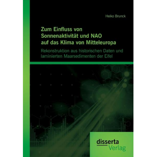 Heiko Brunck - Zum Einfluss von Sonnenaktivität und NAO auf das Klima von Mitteleuropa. Rekonstruktion aus historischen Daten und laminierten Maarsedimenten der Eife