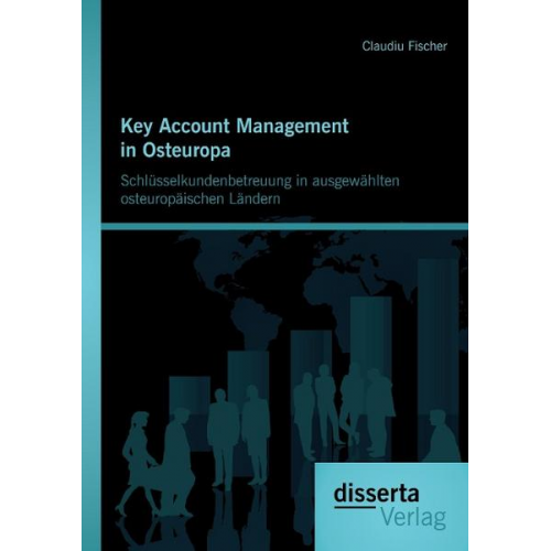 Claudiu Fischer - Key Account Management in Osteuropa: Schlüsselkundenbetreuung in ausgewählten osteuropäischen Ländern