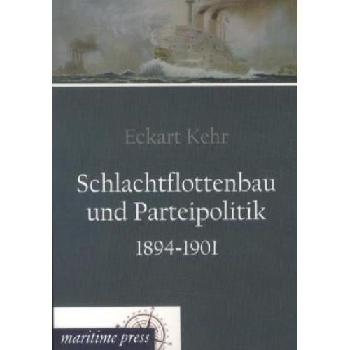 Eckart Kehr - Schlachtflottenbau und Parteipolitik 1894-1901