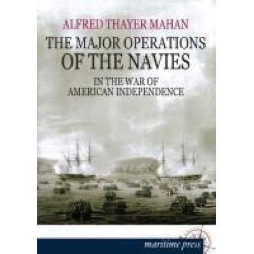 Alfred Thayer Mahan - The Major Operations of the Navies in the War of American Independence