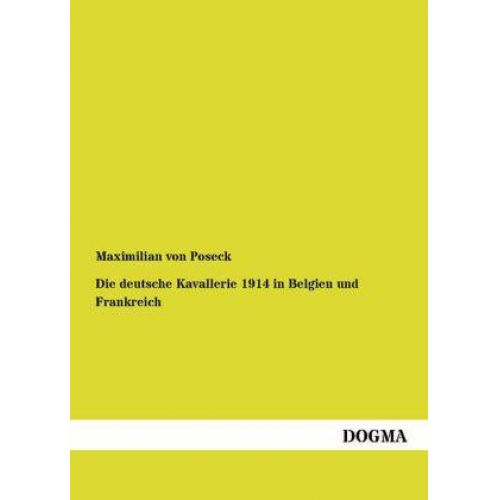 Maximilian Poseck - Die deutsche Kavallerie 1914 in Belgien und Frankreich