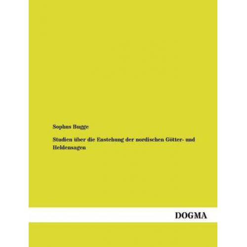 Sophus Bugge - Studien über die Enstehung der nordischen Götter- und Heldensagen