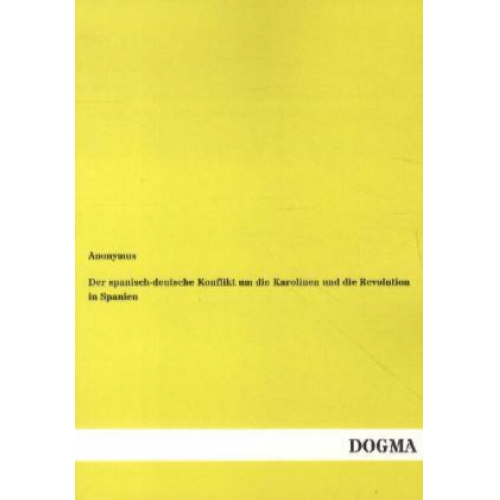 Anonymus - Der spanisch-deutsche Konflikt um die Karolinen und die Revolution in Spanien