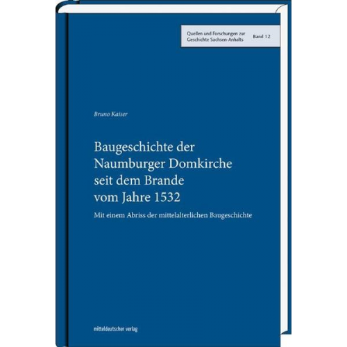 Bruno Kaiser - Baugeschichte der Naumburger Domkirche seit dem Brande vom Jahre 1532