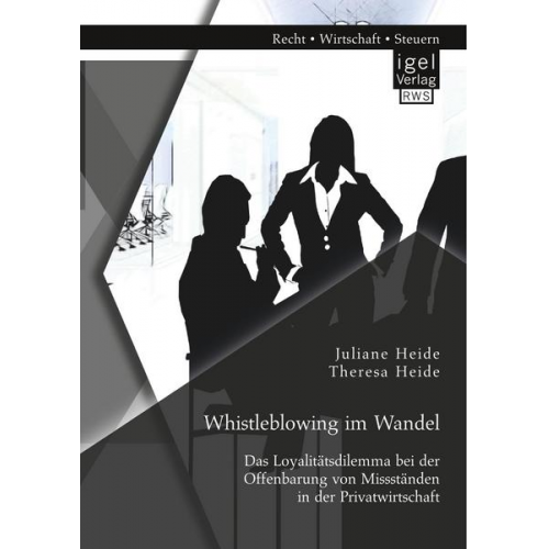 Juliane Heide & Theresa Heide - Whistleblowing im Wandel - Das Loyalitätsdilemma bei der Offenbarung von Missständen in der Privatwirtschaft
