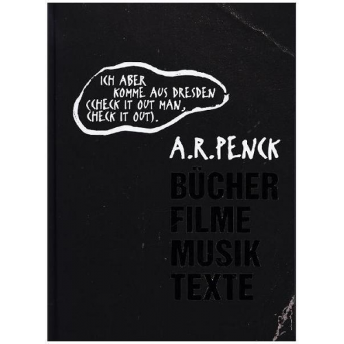 A.R. Penck: »Ich aber komme aus Dresden (check it out man, check it out).«