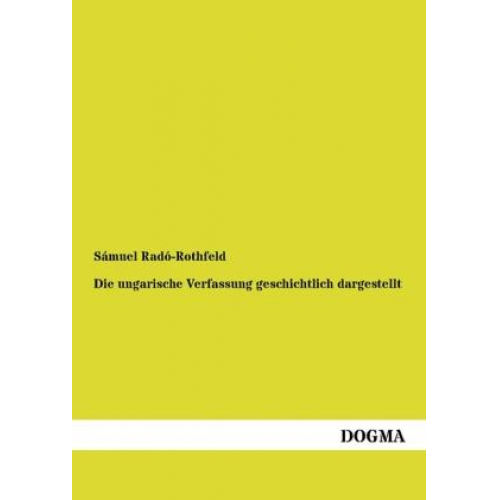 Sámuel Radó-Rothfeld - Die ungarische Verfassung geschichtlich dargestellt