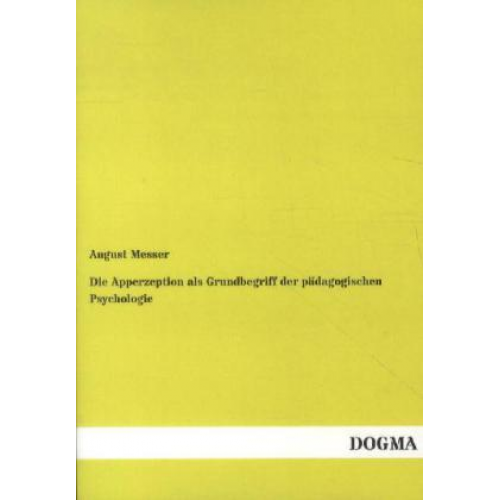 August Messer - Die Apperzeption als Grundbegriff der pädagogischen Psychologie