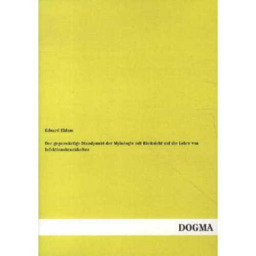 Eduard Eidam - Der gegenwärtige Standpunkt der Mykologie mit Rücksicht auf die Lehre von Infektionskrankheiten