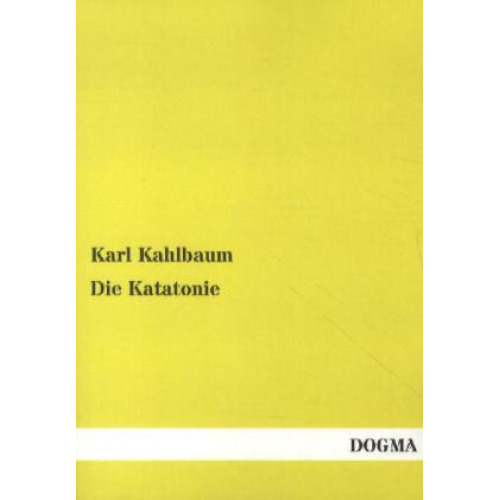 Karl Kahlbaum - Die Katatonie