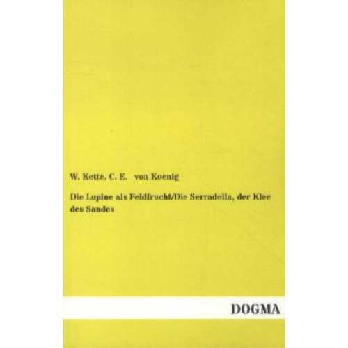 W. Kette & C. E. Koenig - Die Lupine als Feldfrucht/Die Serradella, der Klee des Sandes